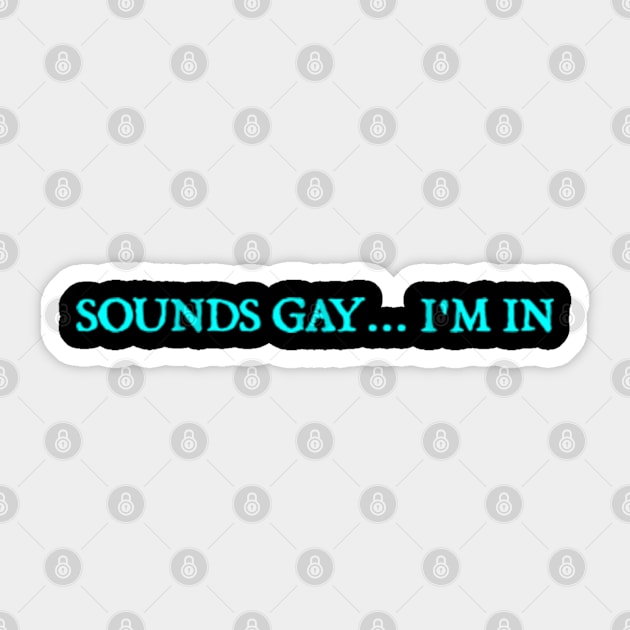 Sounds gay... I'm in Sticker by  hal mafhoum?